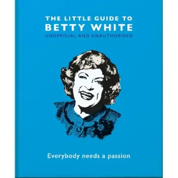 THE LITTLE GUIDE TO BETTY WHITE : EVERYBODY NEEDS A PASSION HC