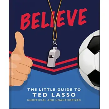 BELIEVE : THE LITTLE GUIDE TO TED LASSO HC
