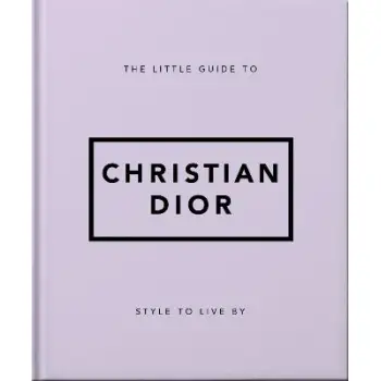 THE LITTLE GUIDE TO CHRISTIAN DIOR : STYLE TO LIVE BY HC