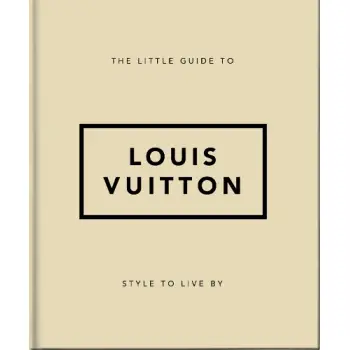 THE LITTLE GUIDE TO LOUIS VUITTON : STYLE TO LIVE BY HC