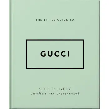 THE LITTLE GUIDE TO GUCCI : STYLE TO LIVE BY HC