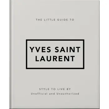 THE LITTLE GUIDE TO YVES SAINT LAURENT : STYLE TO LIVE BY HC