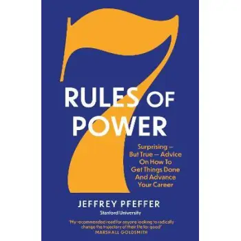 7 RULES OF POWER : SURPRISING - BUT TRUE - ADVICE ON HOW TO GET THINGS DONE AND ADVANCE YOUR CAREER
