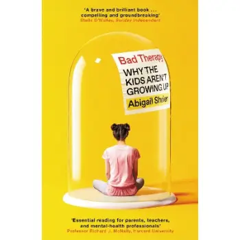 BAD THERAPY : WHY THE KIDS AREN'T GROWING UP