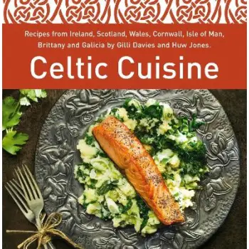 CELTIC CUISINE : RECIPES FROM IRELAND, SCOTLAND, WALES, CORNWALL, ISLE OF MAN, BRITTANY AND GALICIA HC