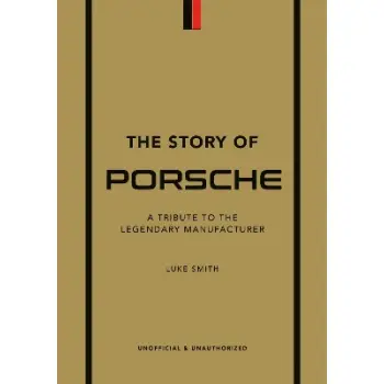 The Story of Porsche: A Tribute to the Legendary Manufacturer