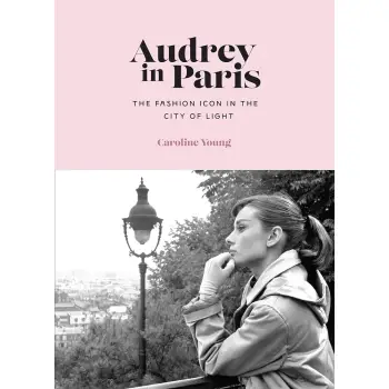AUDREY IN PARIS : THE FASHION ICON IN THE CITY OF LIGHT HC