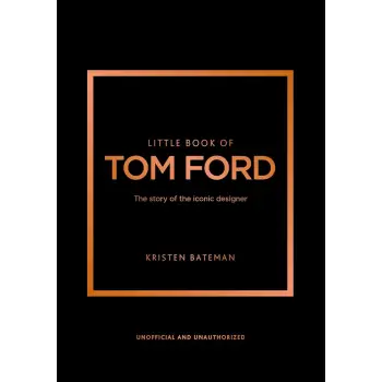 LITTLE BOOK OF TOM FORD : THE STORY OF THE ICONIC DESIGNER HC