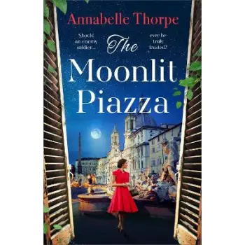 THE MOONLIT PIAZZA : THE SWEEPING WORLD WAR 2 SAGA AND SEQUEL TO THE VILLAGE TRATTORIA PB