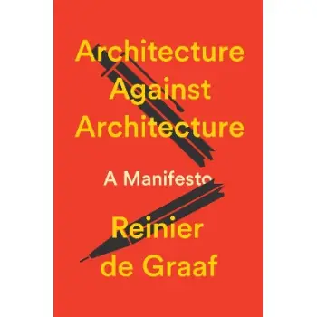 ARCHITECTURE AGAINST ARCHITECTURE: A MANIFESTO HC
