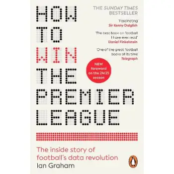 HOW TO WIN THE PREMIER LEAGUE : THE INSIDE STORY OF FOOTBALL’S DATA REVOLUTION