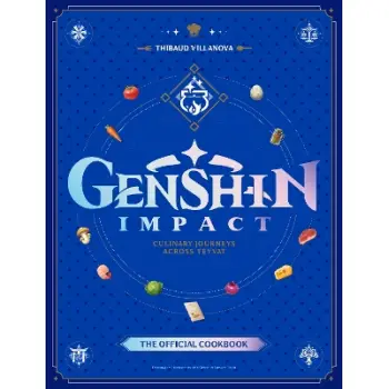 GENSHIN IMPACT OFFICIAL COOKBOOK: CULLINARY JOURNEYS ACROSS TEYVAT VILANOVA, THIBAUD
