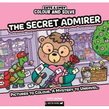 Colour and Solve: The Secret Admirer : Pictures to colour. A mystery to unravel.