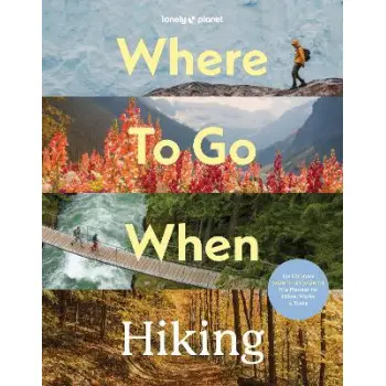 LONELY PLANET - WHERE TO GO WHEN: HIKING HC