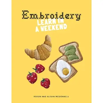 EMBROIDERY: LEARN IN A WEEKEND PB