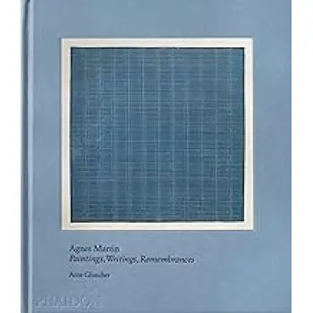 Agnes Martin : Painting, Writings, Remembrances