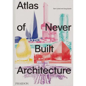 ATLAS OF NEVER BUILT ARCHITECTURE HC