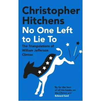 NO ONE LEFT TO LIE TO THE TRIANGULATIONS OF WILLIAM JEFFERSON CLINTON