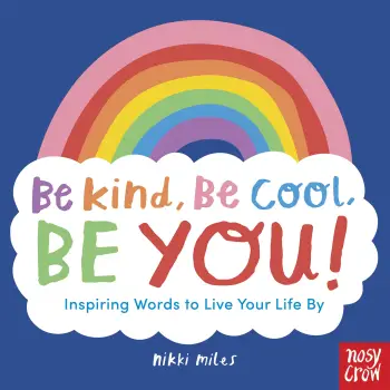BE KIND, BE COOL, BE YOU : INSPIRING WORDS TO LIVE YOUR LIFE BY PB