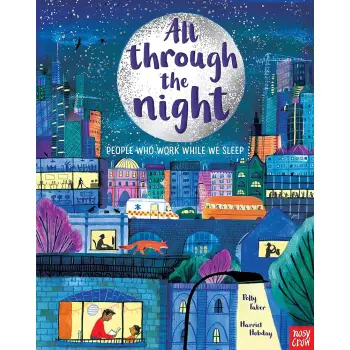 ALL THROUGH THE NIGHT : PEOPLE WHO WORK WHILE WE SLEEP HC