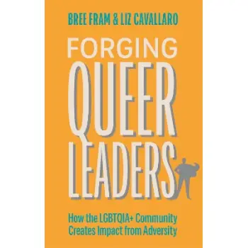 Forging Queer Leaders : How the LGBTQIA+ Community Creates Impact from Adversity
