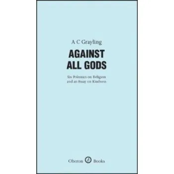 AGAINST ALL GODS: SIX POLEMICS ON RELIGION AND AN ESSAY ON KIDNESS HC