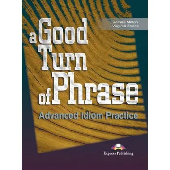 A GOOD TURN OF PHRASE ADVANCED IDIOM PRACTICE SB