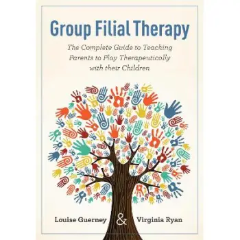 Group Filial Therapy : The Complete Guide to Teaching Parents to Play Therapeutically with Their Chi PB