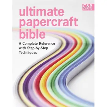 ULIMATE PAPERCRAFT BIBLE : A COMPLETE REFERENCE WITH STEP BY STEP TECHNIQUES HC