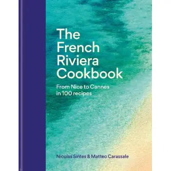 The French Riviera Cookbook: From Nice to Cannes in 100 recipes HC