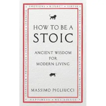 HOW TO BE A STOIC: ANCIENT WISDOM FOR MODERN LIVING PB