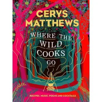 WHERE THE WILD COOKS GO : RECIPES, MUSIC, POETRY, COCKTAILS HC