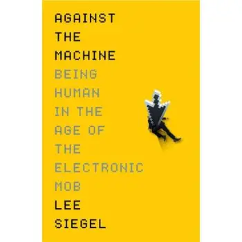 AGAINST THE MACHINE (BEING HUMAN IN THE AGE OF THE ELECTRONIC MOB) PB