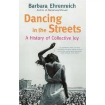 DANCING IN THE STREETS : A HISTORY OF COLLECTIVE JOY