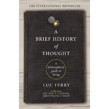 A BRIEF HISTORY OF THOUGHT : A PHILOSOPHICAL GUIDE TO LIVING