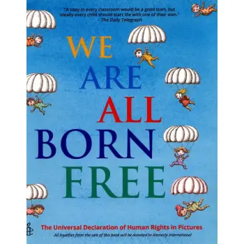 We Are All Born Free : The Universal Declaration of Human Rights in Pictures