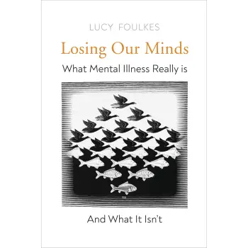 LOSING OUR MINDS: WHAT MENTAL ILLNESS REALLY IS