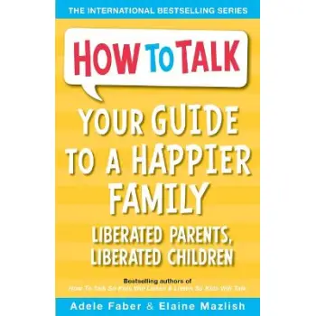 YOUR GUIDE TO A HAPPIER FAMILY : LIBERATED PARENTS, LIBERATED CHILDREN