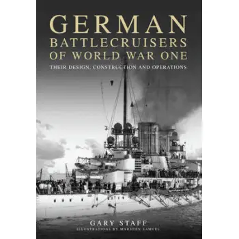 GERMAN BATTLECRUISERS OF WORLD WAR ONE : THEIR DESIGN, CONSTRUCTION AND OPERATIONS HC