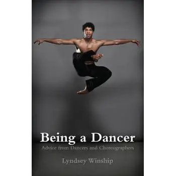 BEING A DANCER : ADVICE FROM DANCERS AND CHOREOGRAPHERS PB