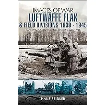 IMAGES OF WAR : LUFTWAFFE FLAK AND FIELD DIVISIONS 1939 - 1945 PB