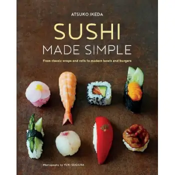 SUSHI MADE SIMPLE : FROM CLASSIC WRAPS AND ROLLS TO MODERN BOWLS AND BURGERS HC