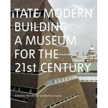 TATE MODERN : BUILDING A MUSEUM FOR THE 21ST CENTURY HC