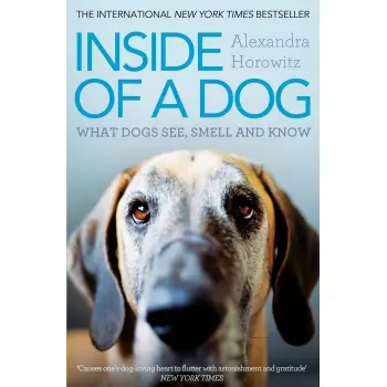 INSIDE OF A DOG : WHAT DOGS SEE, SMELL AND KNOW