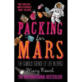 PACKING FOR MARS THE CURIOUS SCIENCE OF LIFE IN SPACE PB