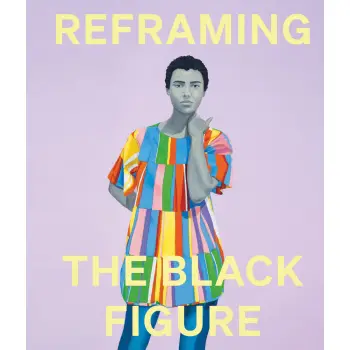 REFRAMING THE BLACK FIGURE: AN INTRODUCTION TO CONTEMPORARY BLACK FIGURATION HC