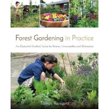 FORSET GARDENING IN PRACTICE : AN ILLUSTARTING PRACTICAL GUIDE FOR HOMES, COMMUNITIES AND ENTERPRISES PB