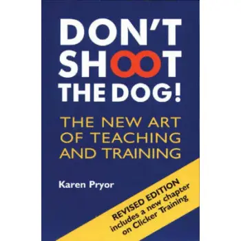 DON'T SHOOT THE DOG! THE NEW ART OF TEACHING AND TRAINING