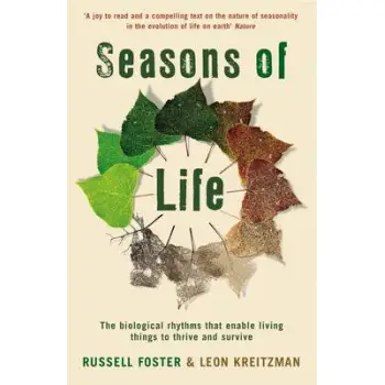 SEASONS OF LIFE : THE BIOLOGICAL RHYTHMS THAT ENABLE LIVING THINGS TO THRIVE AND SURVIVE PB