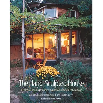 THE HAND SCULPTED HOUSE : A PRACTICAL AND PHILOSOPHICAL GUIDE TO BUILDING A COB COTTAGE